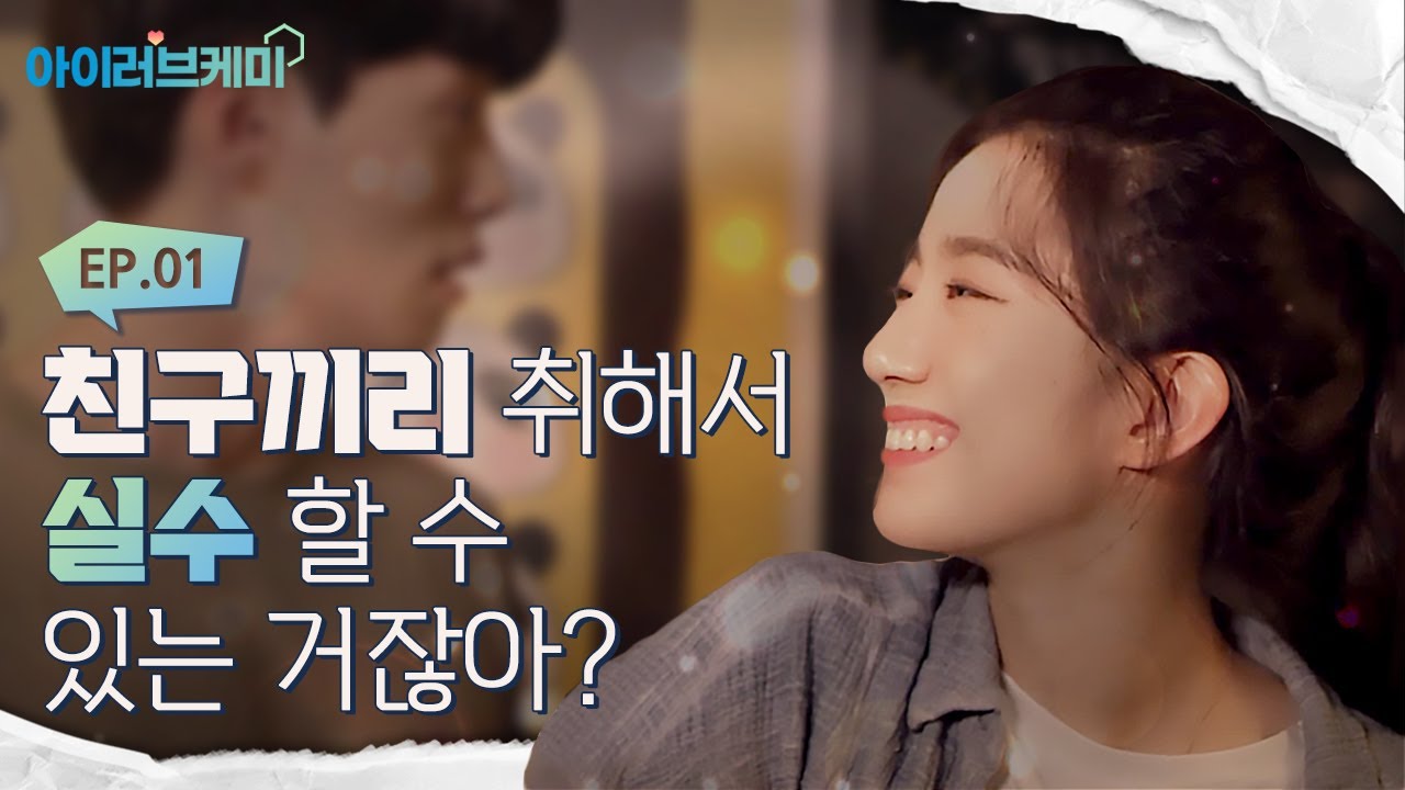 Ep.01_친구끼리 취해서 실수할 수 있는 거잖아?